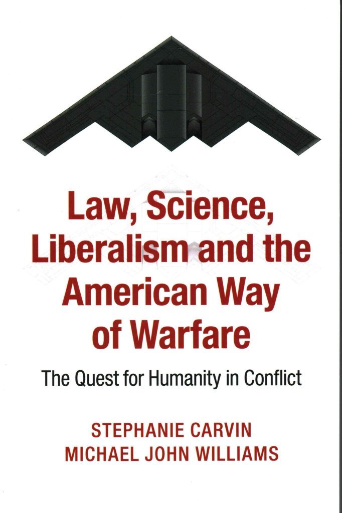 Law, Science, Liberalism and the American Way of Warfare: The Quest for Humanity in Conflict