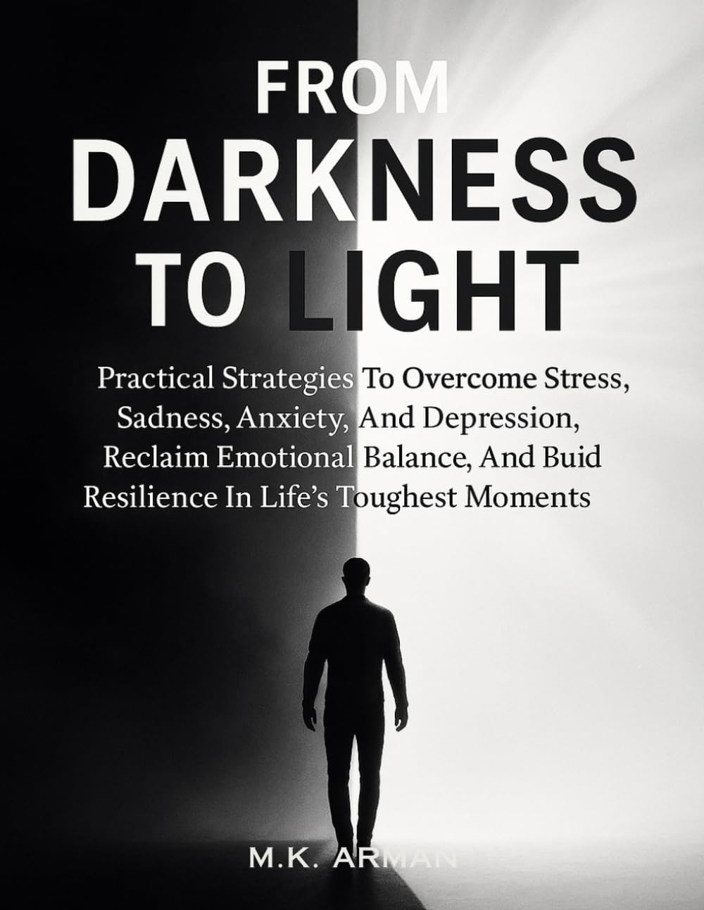 From Darkness to Light: Practical Strategies To Overcome Stress, Sadness, Anxiety, And Depression, Reclaim Emotional Balance, And Build Resilience In ... Toughest Moments: 2 (Self-Motivation Series)