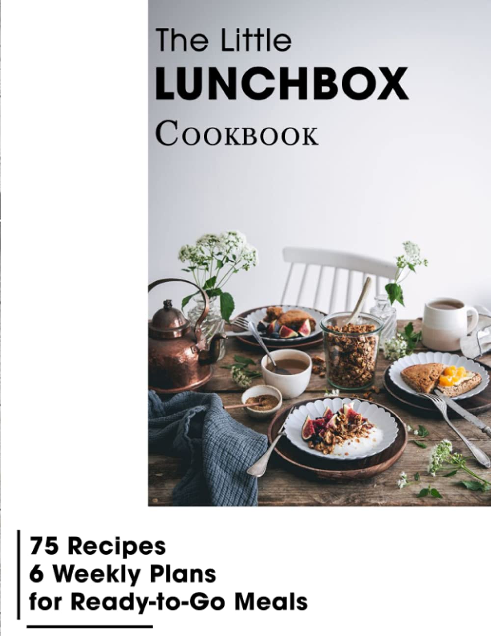 The Little Lunchbox Cookbook: 75 Recipes-6 Weekly Plans for Ready-to-Go Meals