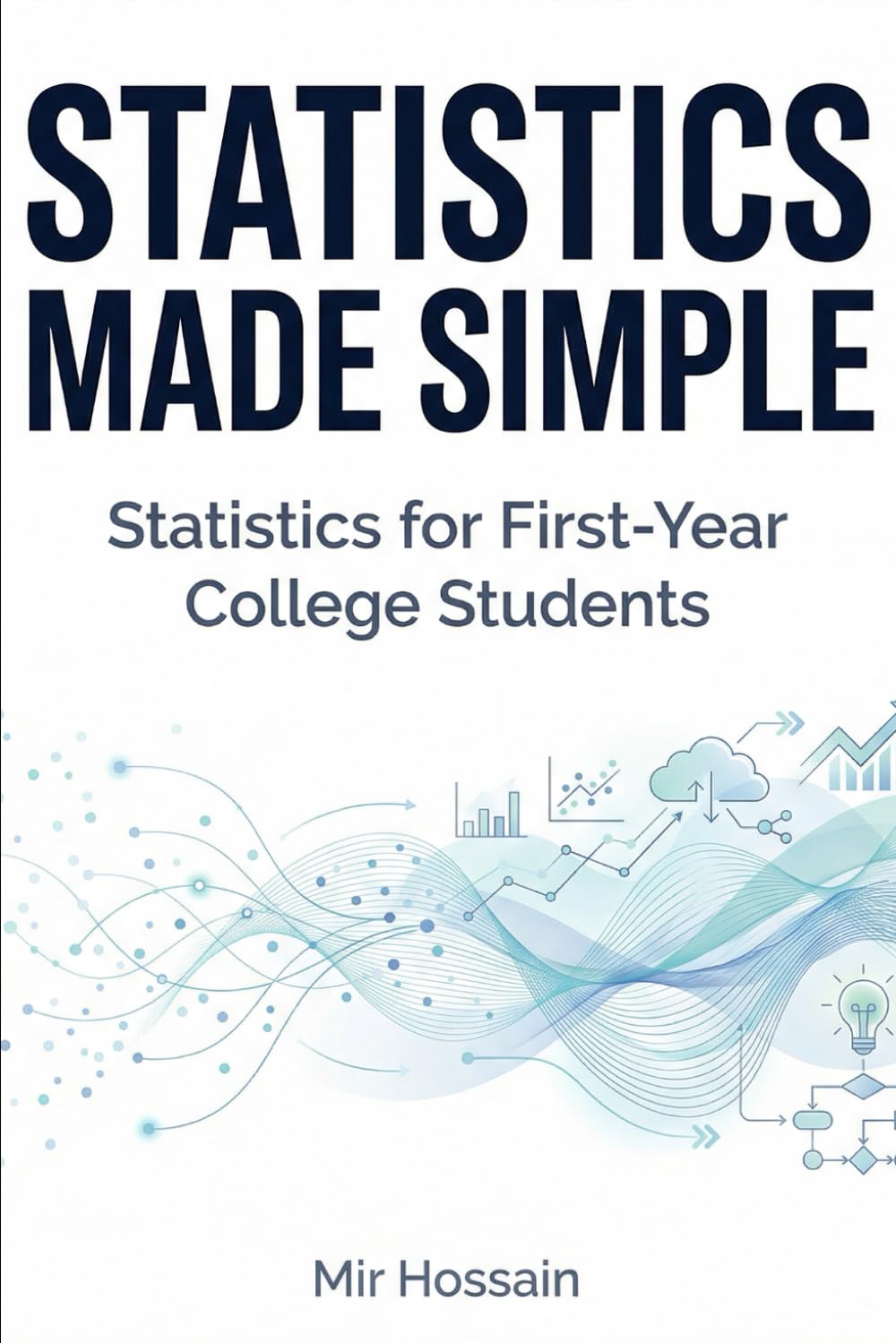 STATISTICS MADE SIMPLE Statistics for First-Year College Students: An Intuitive and Practical Introduction to Statistics