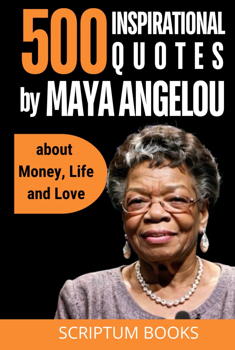 500 Inspirational Quotes by Maya Angelou about success, Education and Life (500 Quotes)