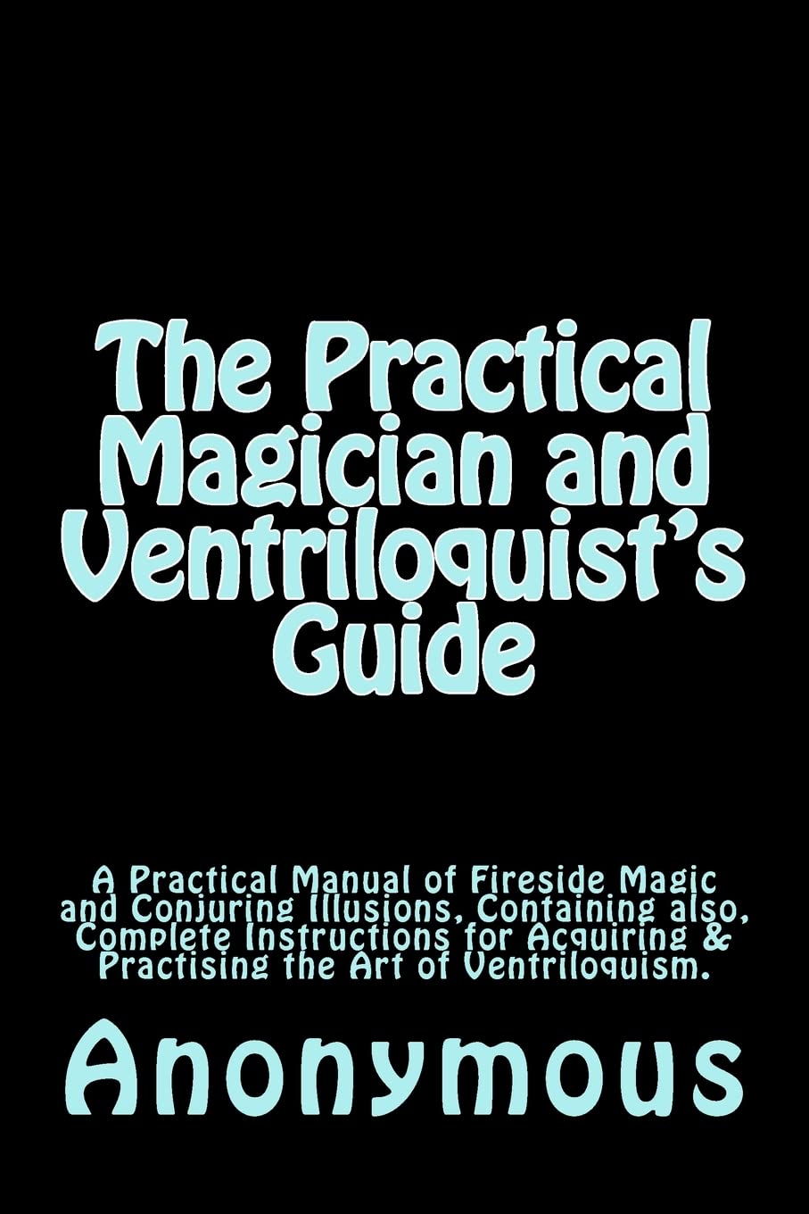 The Practical Magician and Ventriloquist's Guide A Practical Manual of