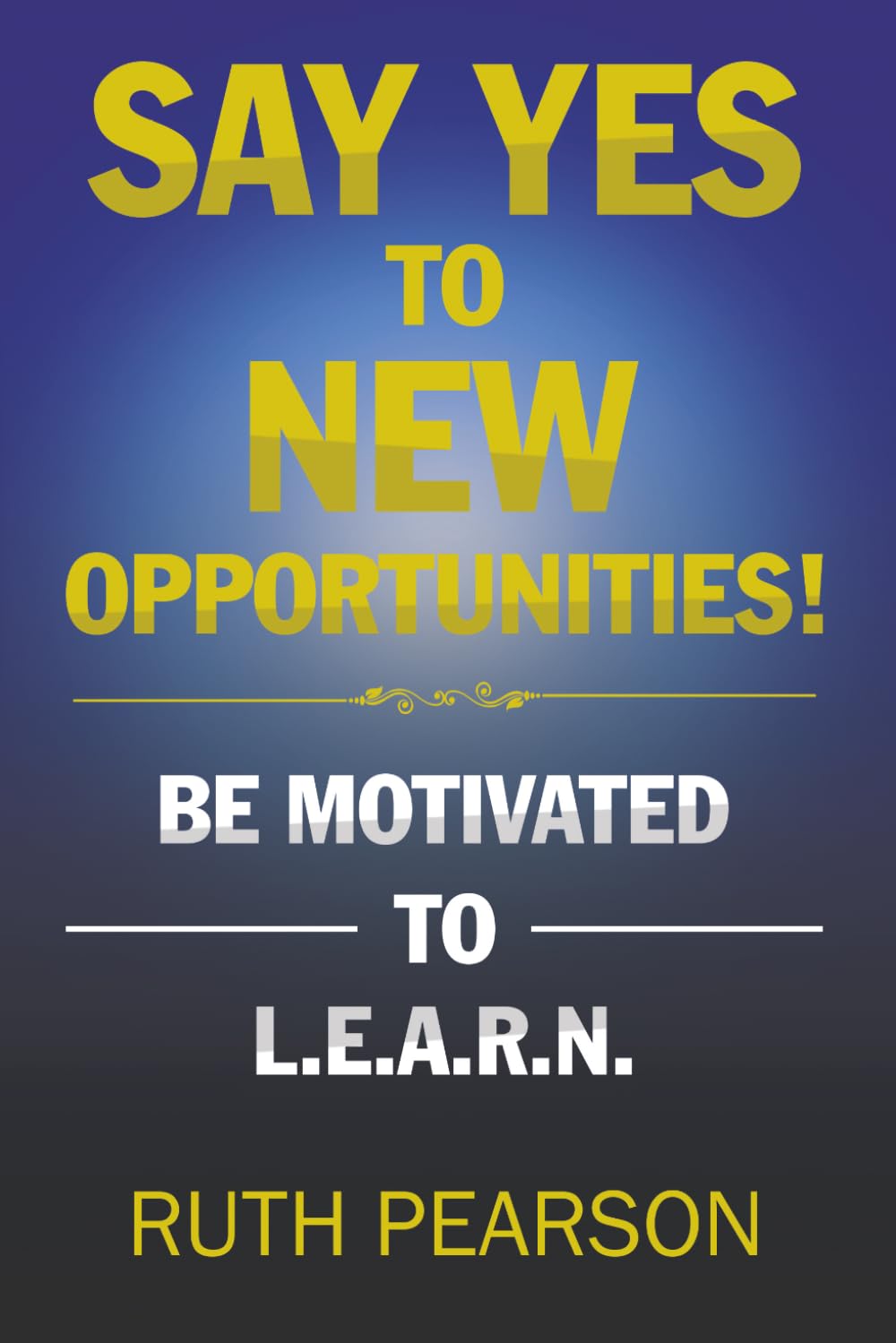 Say Yes To New Opportunities!: Be Motivated to L.E.A.R.N.