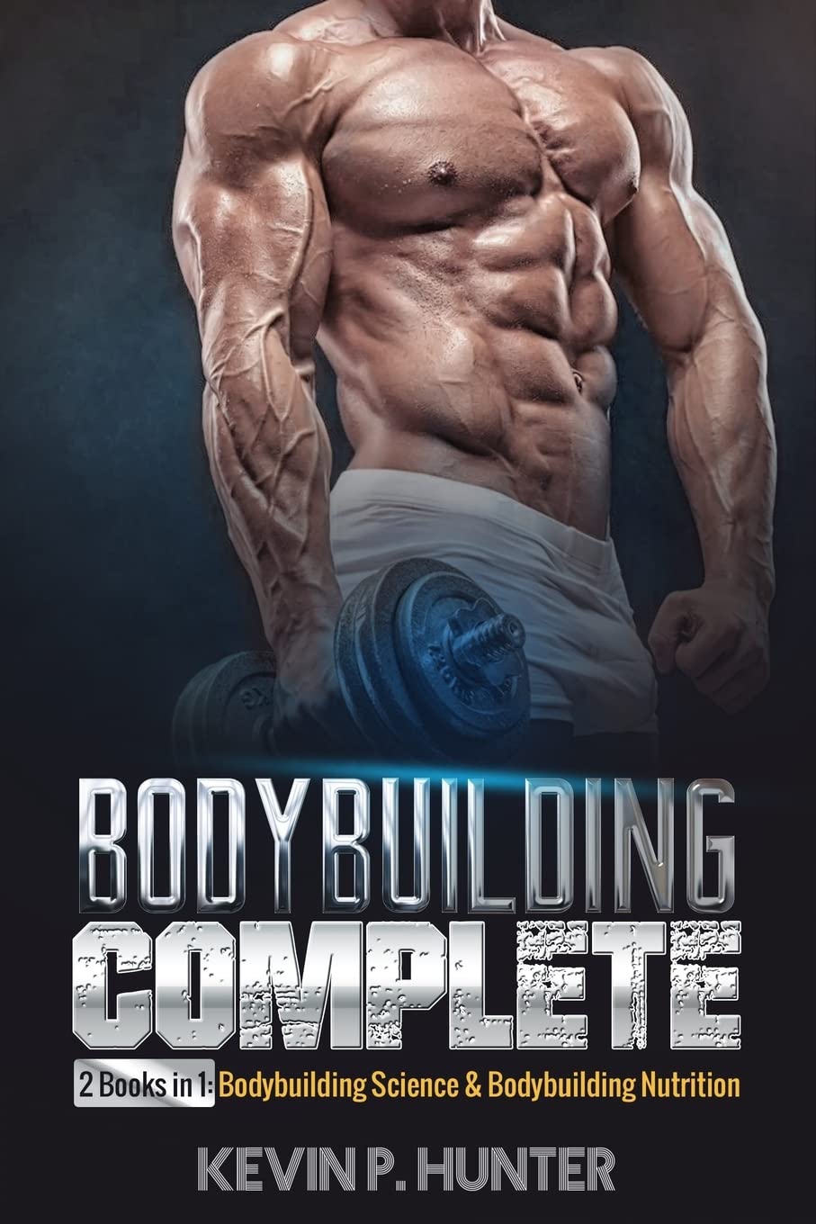 Bodybuilding Complete: 2 Books in 1: Bodybuilding Science & Bodybuilding Nutrition: Volume 3