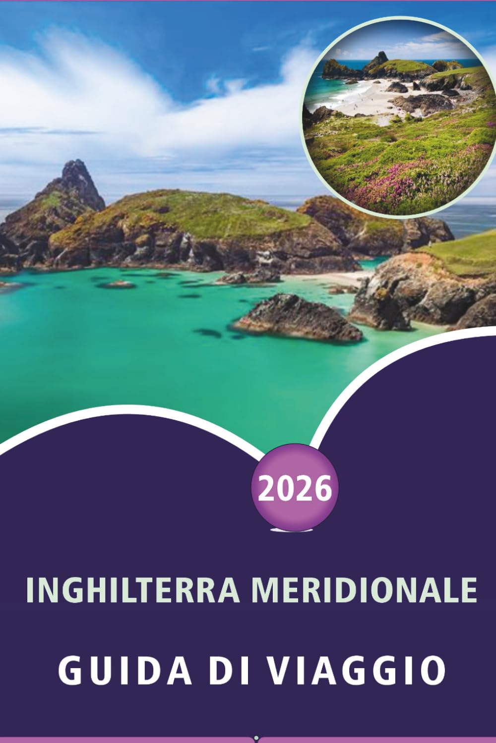 INGHILTERRA MERIDIONALE GUIDA DI VIAGGIO 2026: Esplora la bellezza costiera, le principali attrazioni, i monumenti storici, la campagna panoramica, la ... e consigli pratici per ogni viaggiatore.