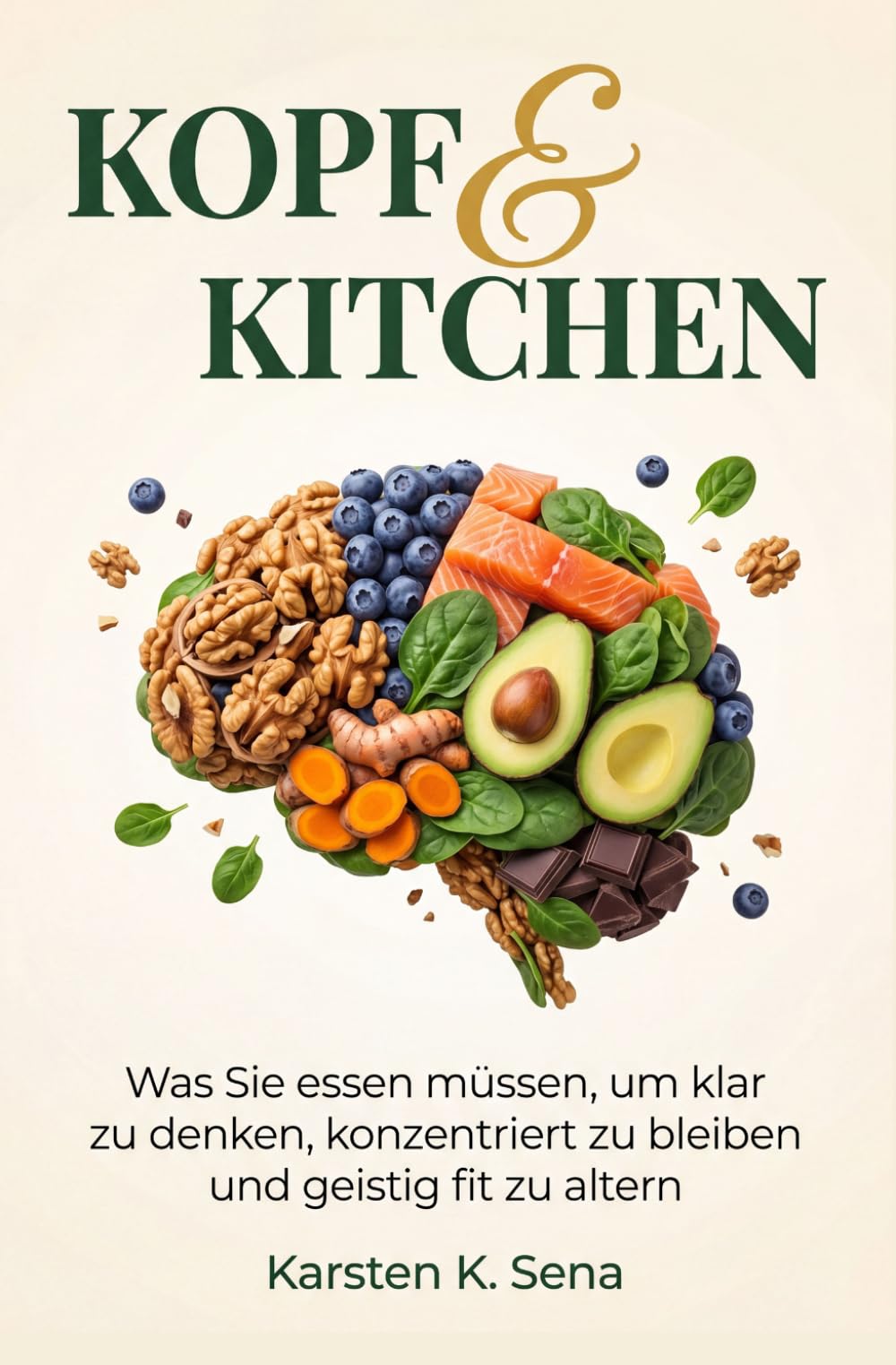 Kopf & Kitchen: Was Sie essen müssen, um klar zu denken, konzentriert zu bleiben und geistig fit zu altern