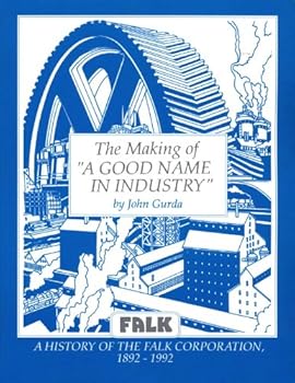 Paperback The Making of "A Good Name in Industry": A History of the Falk Corporation, 1892-1992 Book