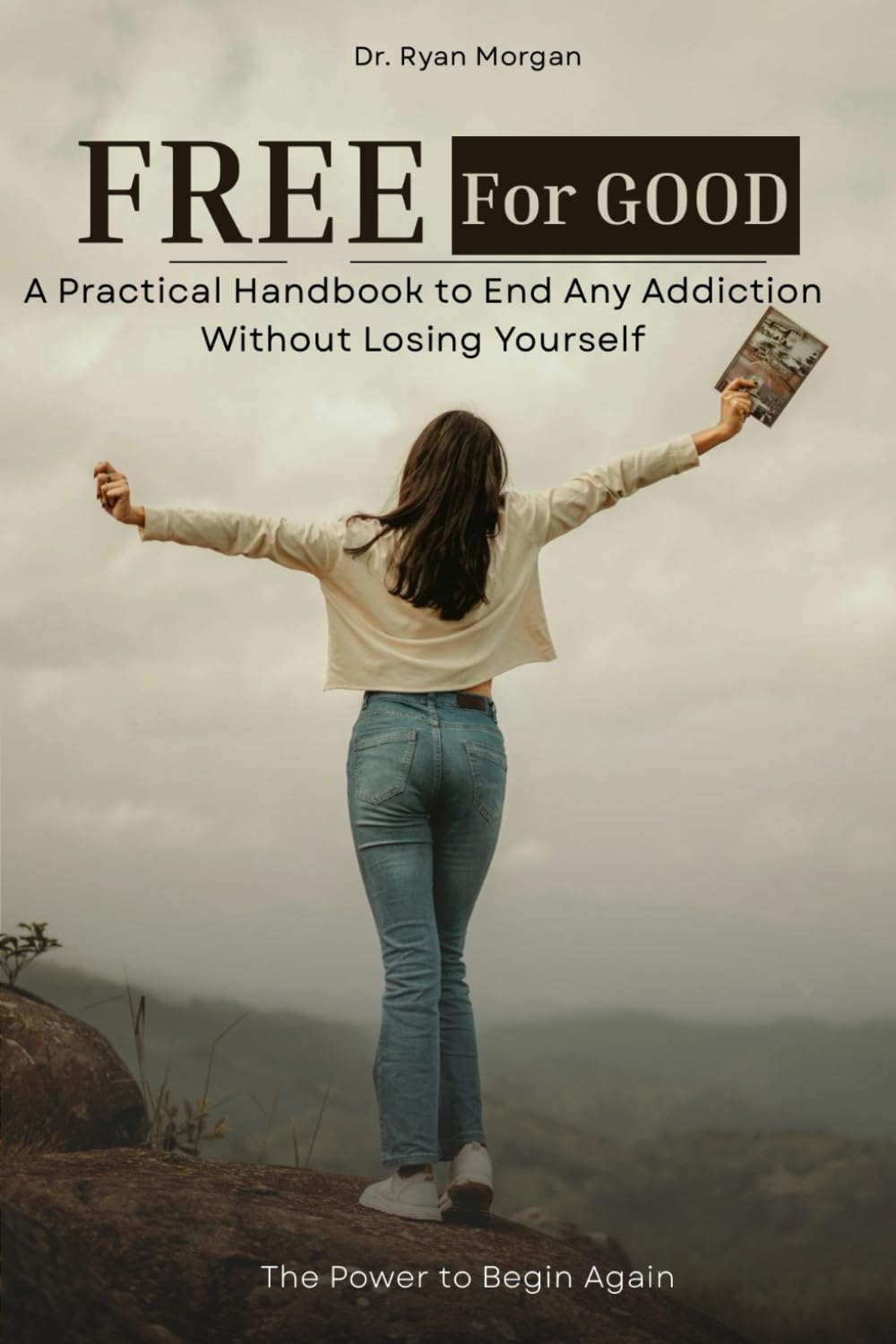 FREE FOR GOOD: A Practical Handbook to End Any Addiction Without Losing Yourself