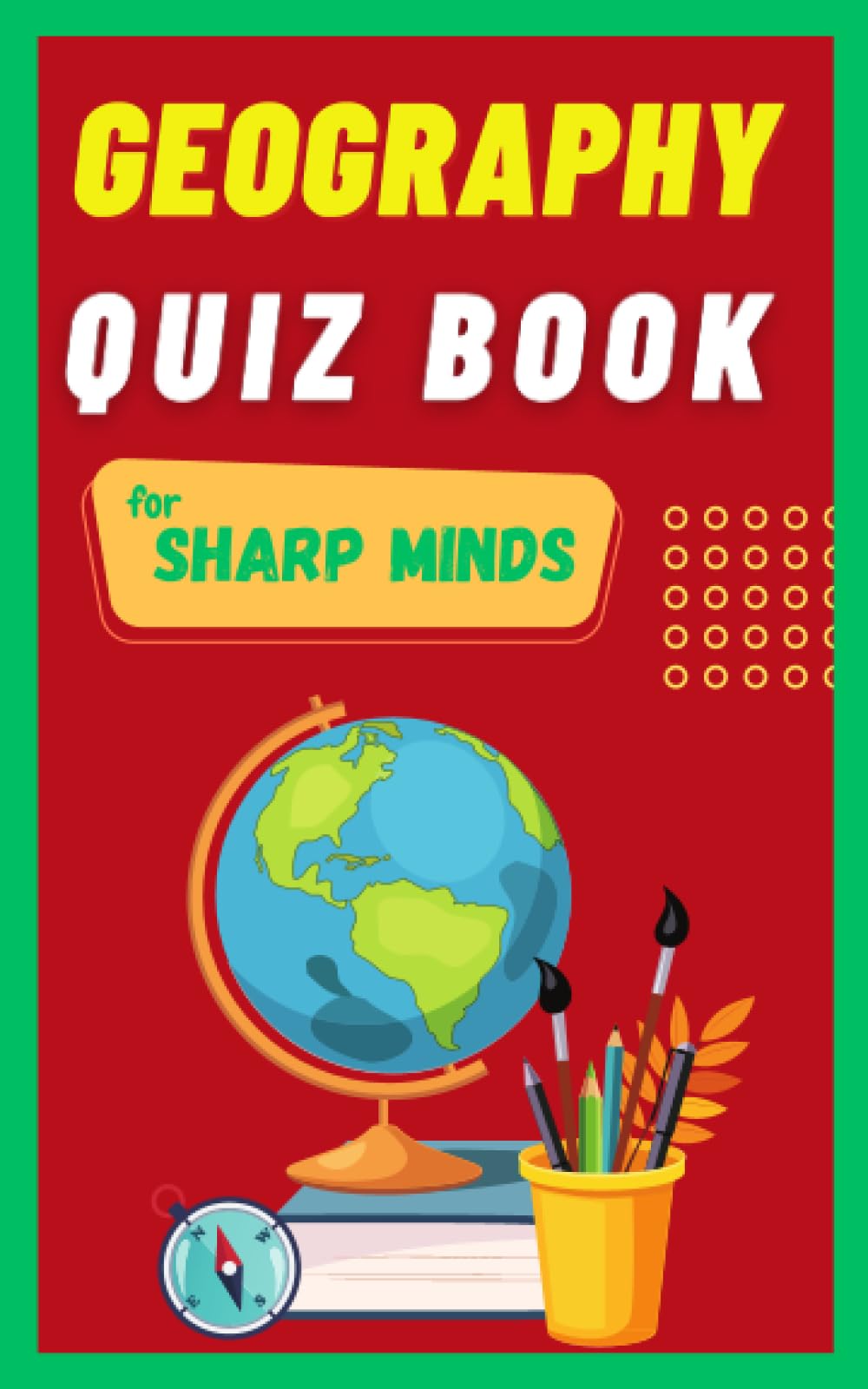 Geography Quiz Book For Sharp Minds: Test Your Knowledge Of The World Challenging Multiple Choice Questions | A Great Book For Kids, Teens, And Adults