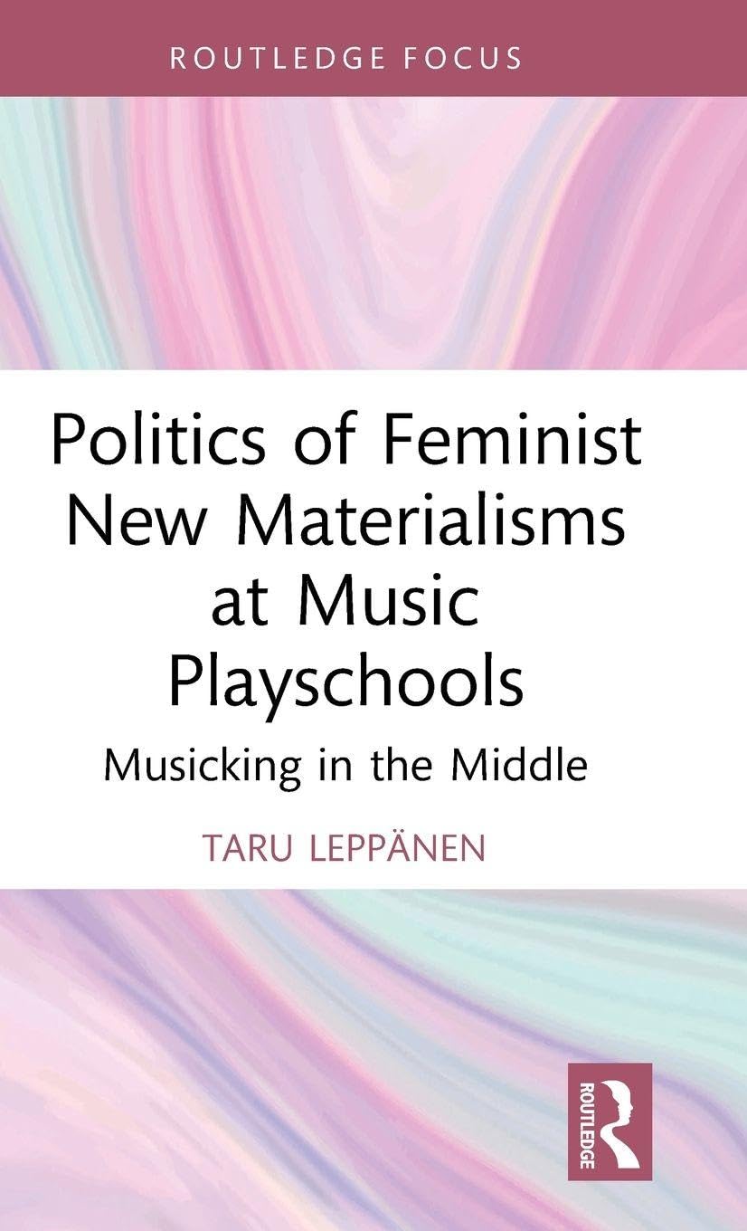 Politics of Feminist New Materialisms at Music Playschools: Musicking in the Middle (Focus on Global Gender and Sexuality)
