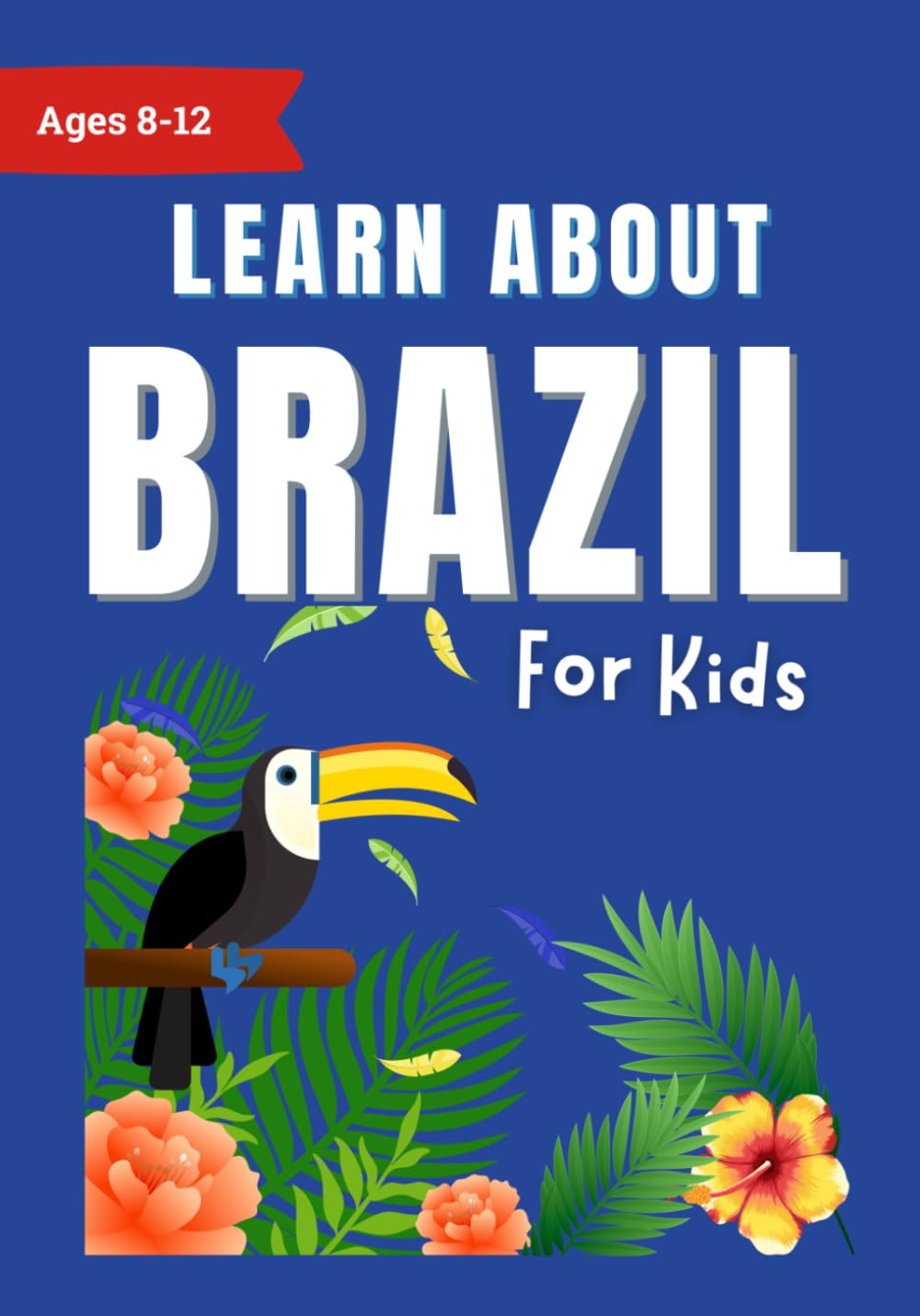 Learn About Brazil for Kids: A Colorful Journey Through Brazil's Cities, Rainforests, and Culture for Ages 8-12 (Learn About the World)