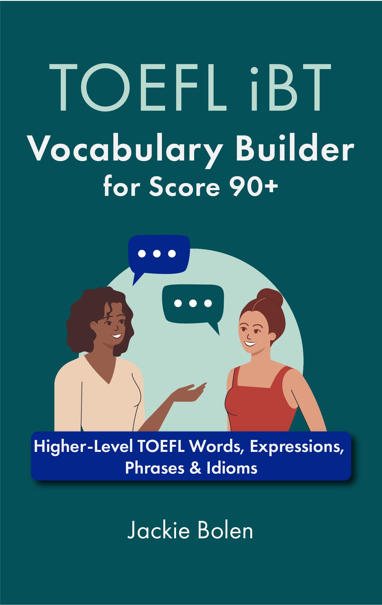 TOEFL iBT Vocabulary Builder for Score 90+: Higher-Level TOEFL Words, Expressions, Phrases & Idioms (TOEFL Prep Books)
