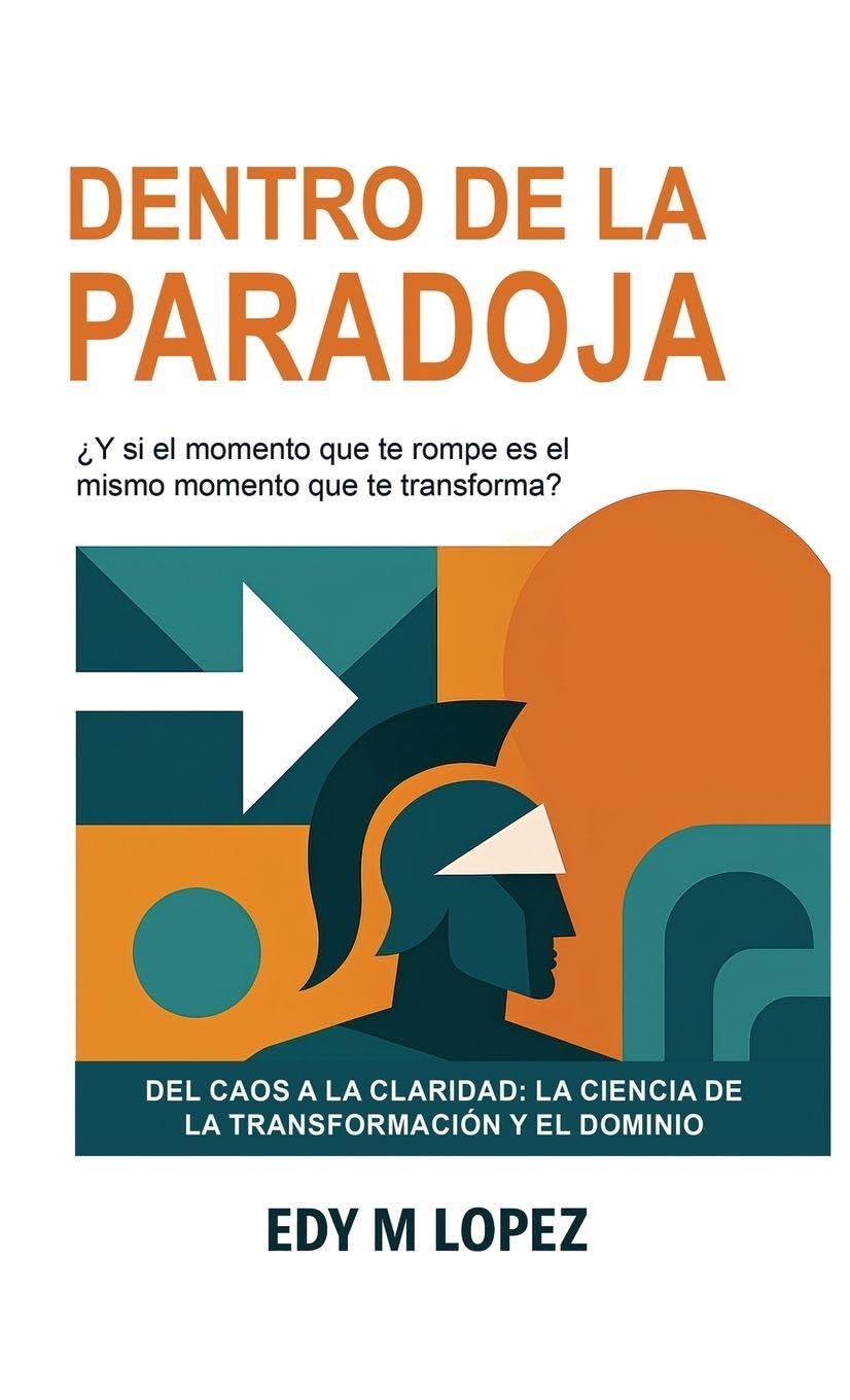 Dentro de la Paradoja: Del Caos a la Claridad: La Ciencia de La Transformación & Dominio Interior
