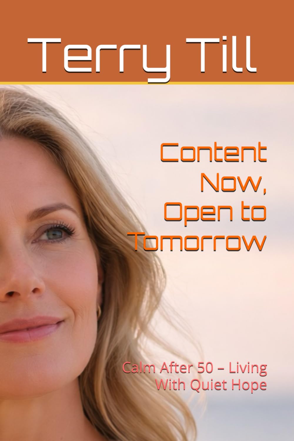 Content Now, Open to Tomorrow: Calm After 50 – Living With Quiet Hope (The Calm Living After 50 Series)