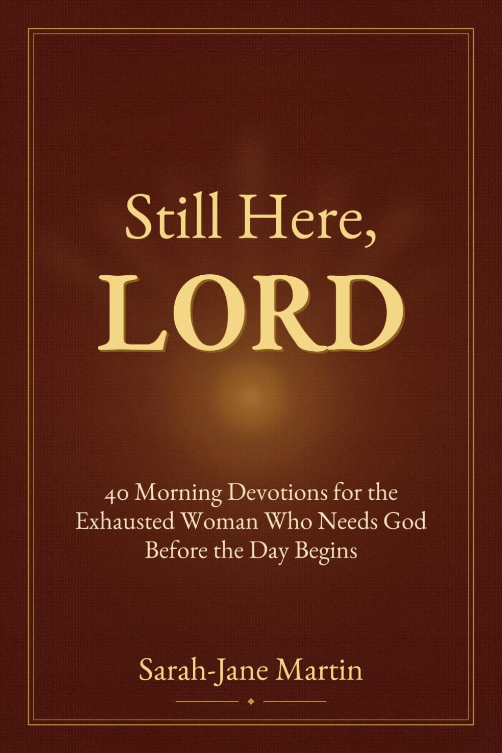 Still Here, Lord: 40 Morning Devotions for the Exhausted Woman Who Needs God Before the Day Begins