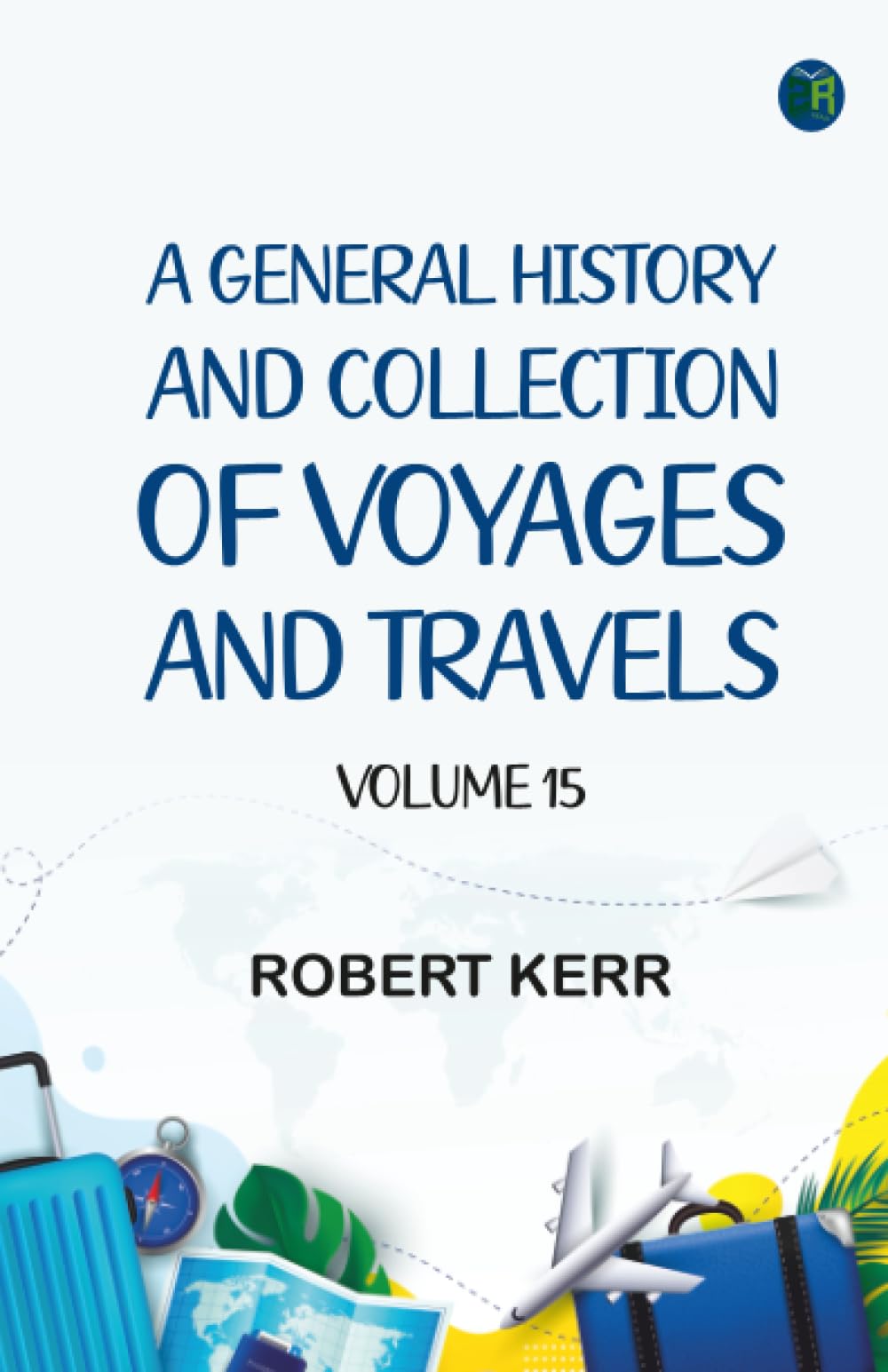 A General History and Collection of Voyages and Travels -- Volume 15