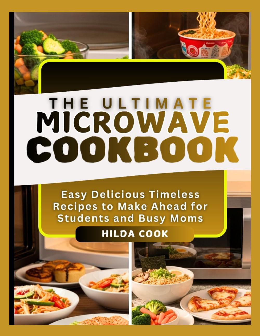 THE ULTIMATE MICROWAVE COOKBOOK: Easy Delicious Timeless Recipes to Make Ahead for Students and Busy Moms