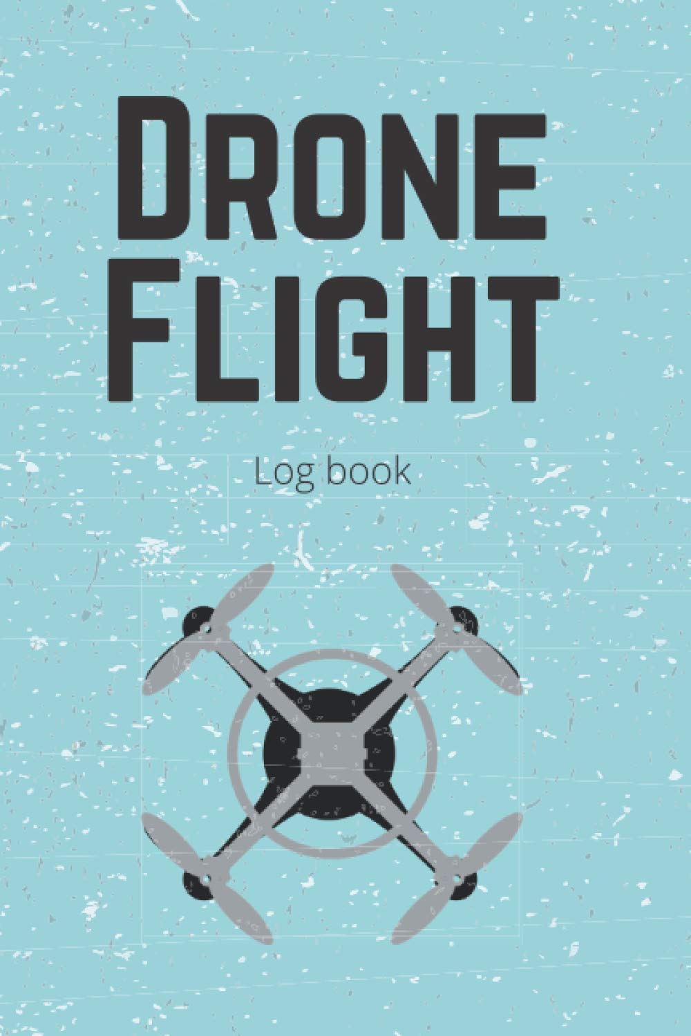 Drone Flight Logbook: For Professional and Serious Hobbyist Drone Pilots