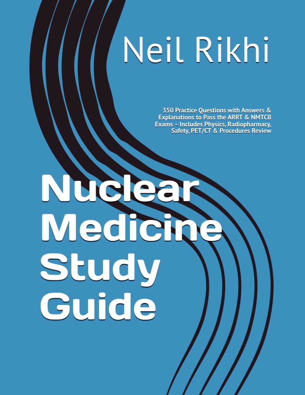 Nuclear Medicine Study Guide: 350 Practice Questions with Answers & Explanations to Pass the ARRT & NMTCB Exams – Includes Physics, Radiopharmacy, Safety, PET/CT & Procedures Review