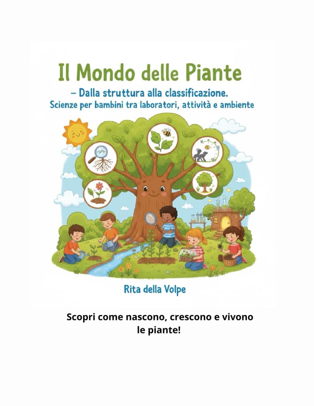Il mondo delle piante – Dalla struttura alla classificazione Scienze per bambini tra laboratori, attività e ambiente: Radici, foglie, fiori e ... scientifico dalle alghe alle piante superiori