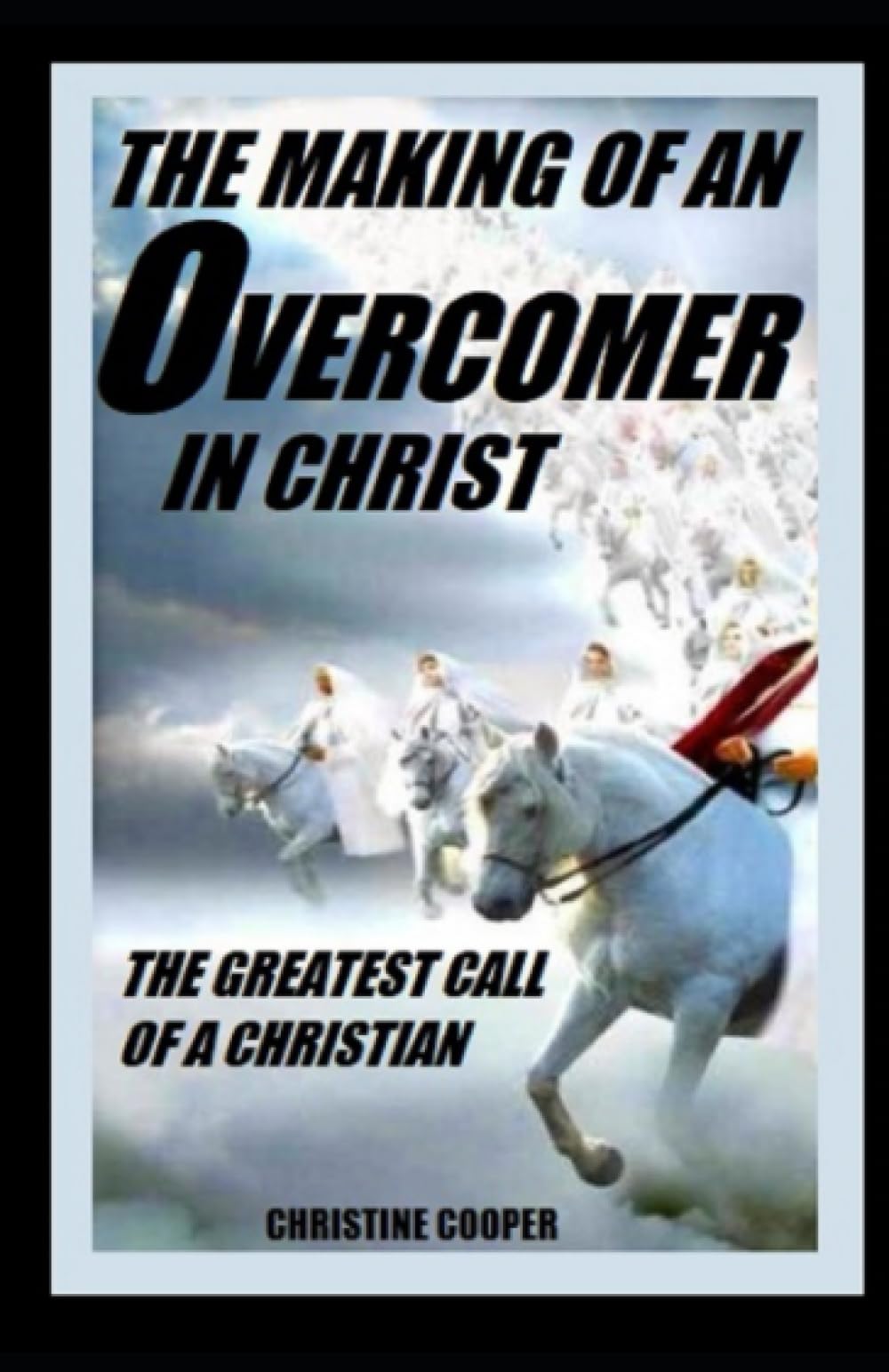 THE MAKING OF AN OVERCOMER IN CHRIST: THE GREATEST CALL OF A CHRISTIAN (The Transformation and Empowerment of Christians When Christ Appears)