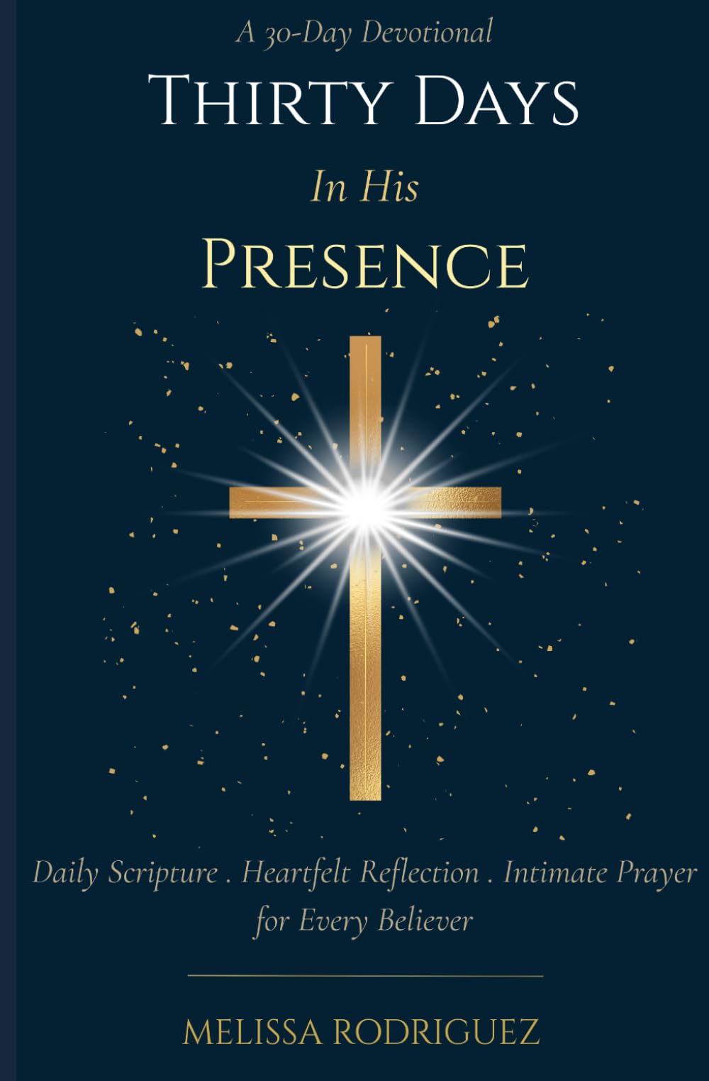 Thirty Days in His Presence: A 30-Day Christian Devotional of Scripture, Reflection and Prayer