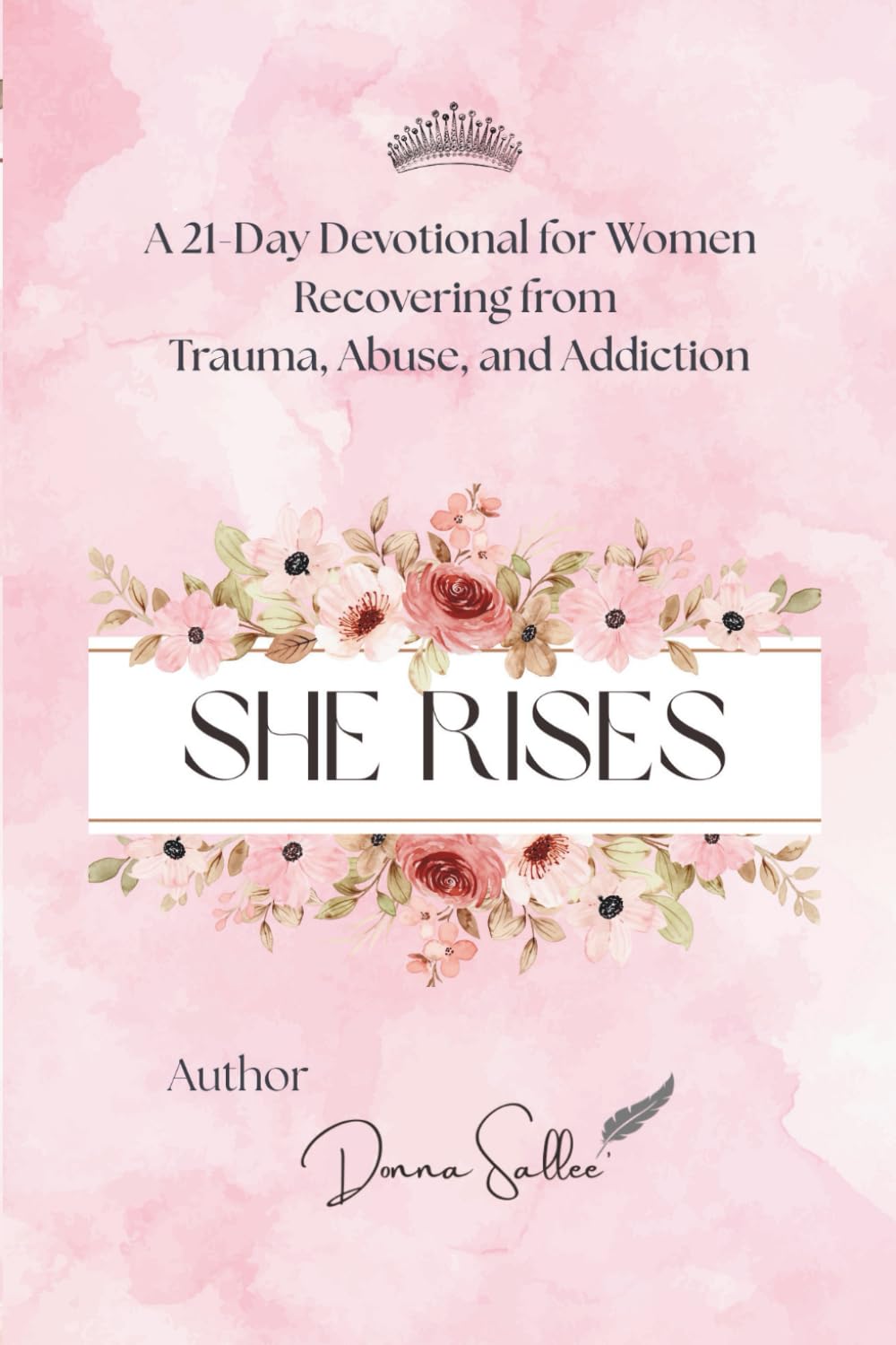 She Rises: A 21-Day Devotional for Women Recovering from Trauma, Abuse, and Addiction (The Rising Woman Series)