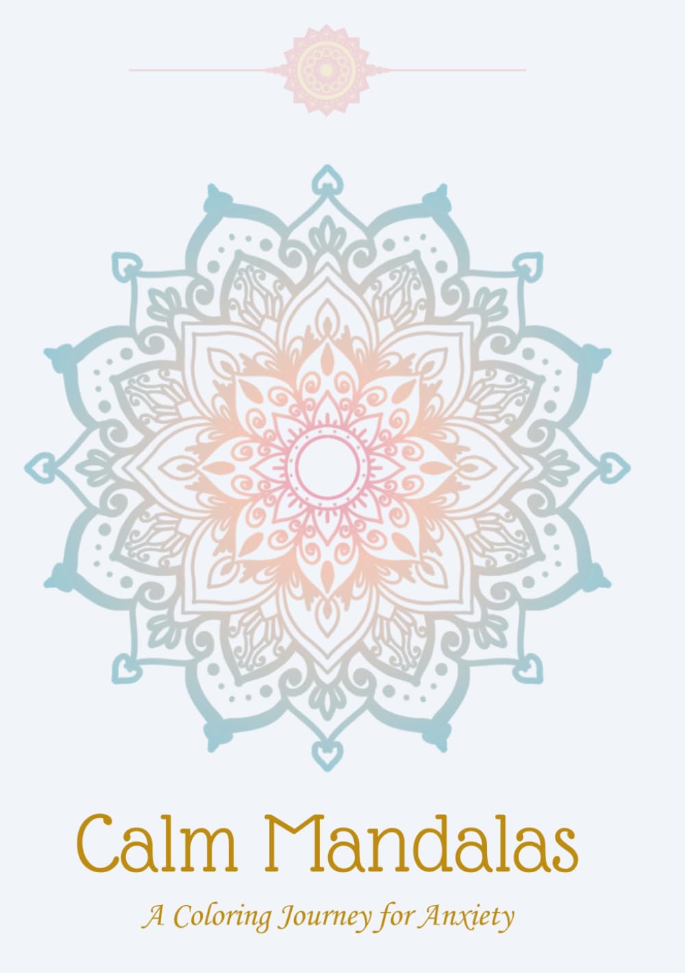 Calm Mandalas: A Coloring Journey for Anxiety