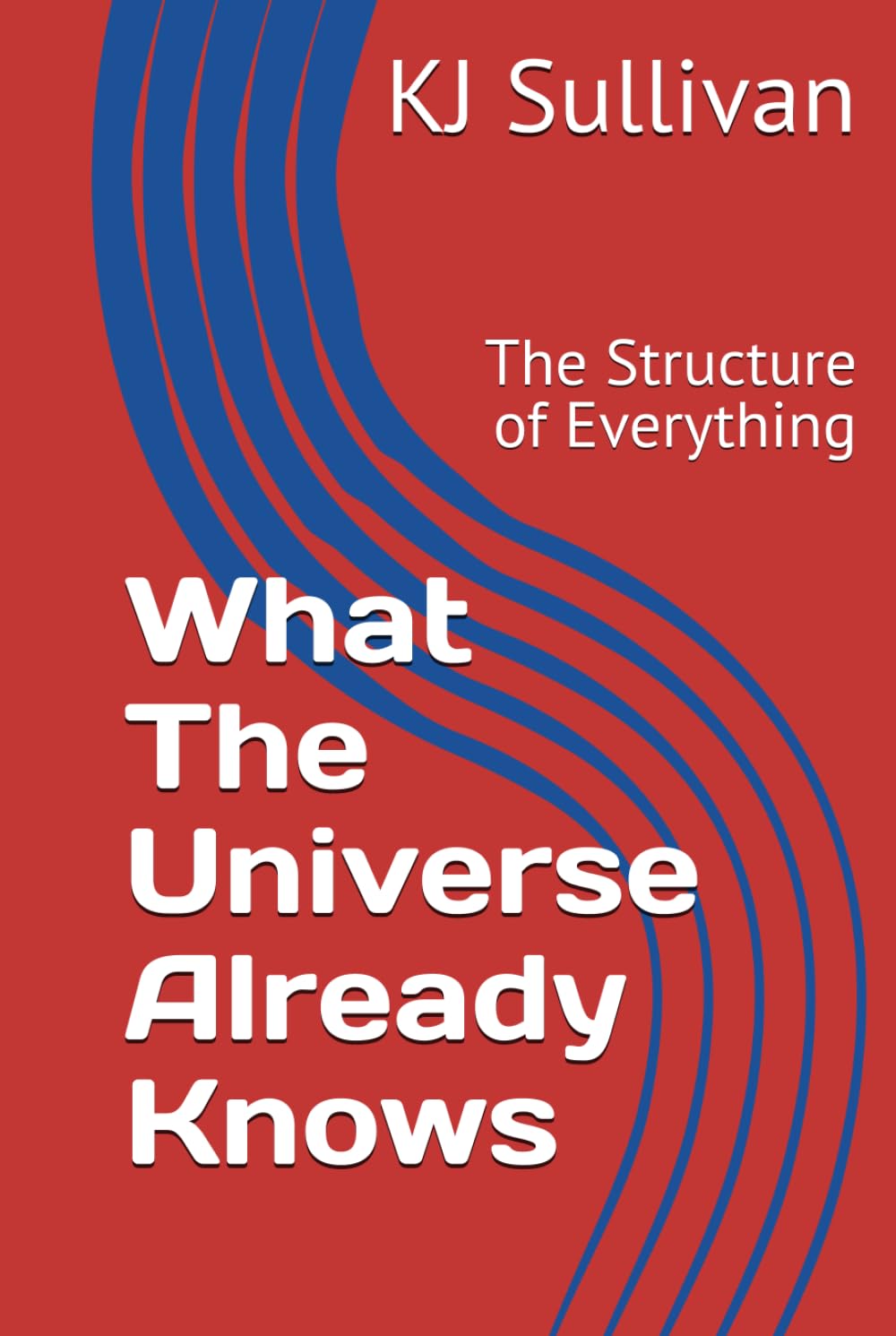 What The Universe Already Knows: The Structure of Everything