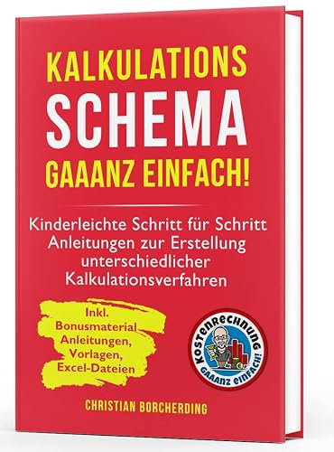 Kalkulationsschema gaaanz einfach!: Kinderleichte Schritt für Schritt Anleitungen zur Erstellung unterschiedlicher Kalkulationsverfahren (Kostenrechnung gaaanz einfach!)