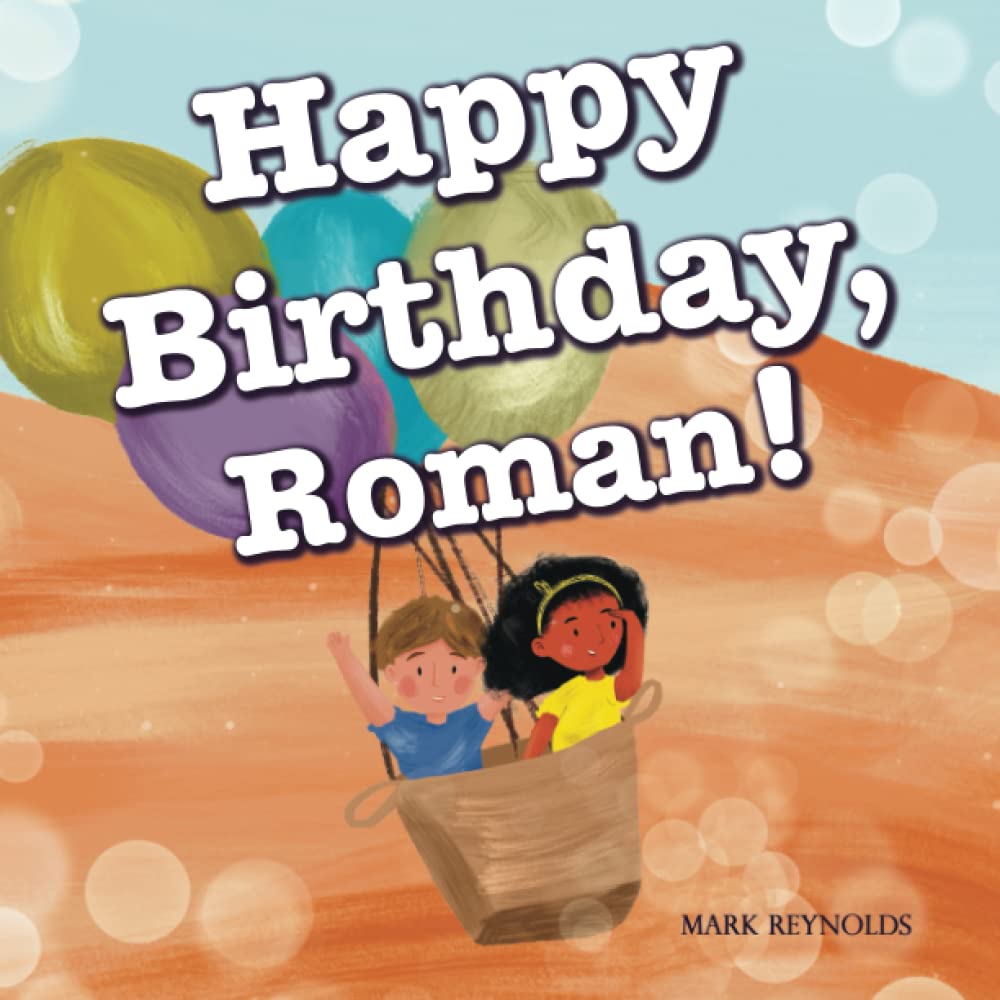 Happy Birthday, Roman!: Perfect Birthday Present Gift Book for Boys and Girls, Rhyming Read Aloud (Personalized Presents)