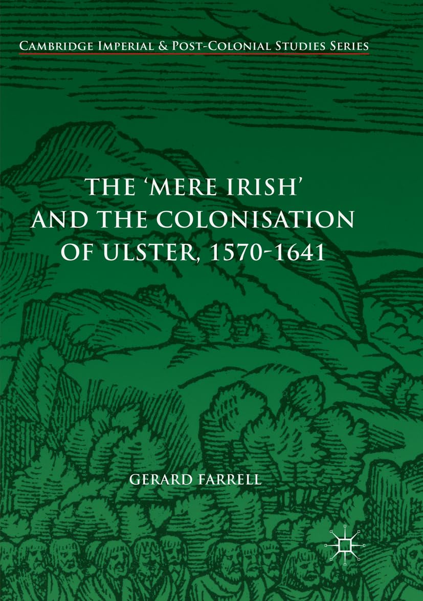 The 'Mere Irish' and the Colonisation of Ulster, 1570-1641 (Cambridge Imperial and Post-Colonial Studies)
