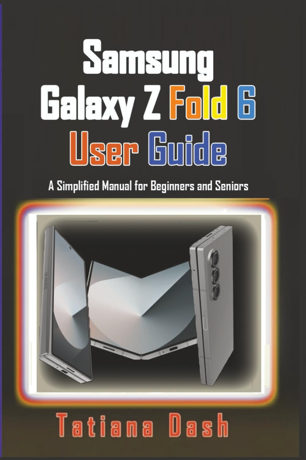 Samsung Galaxy Z Fold 6 User Guide: A Simplified Manual for Beginners and Seniors (Gadgets simplified guides)