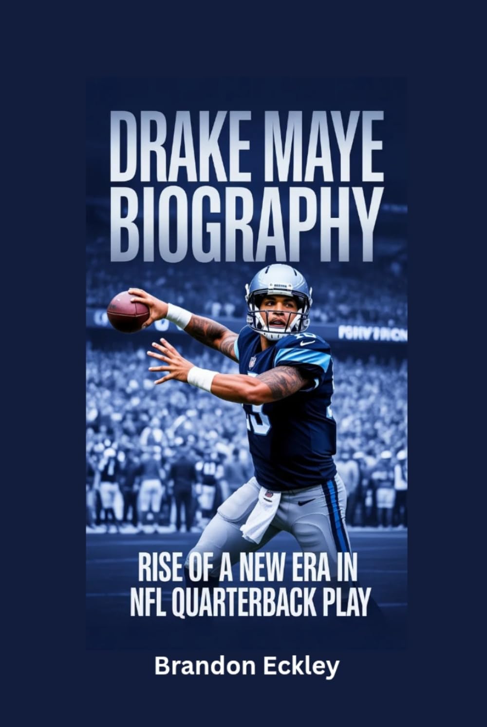 DRAKE MAYE BIOGRAPHY: Rise of a New Era in NFL Quarterback Play