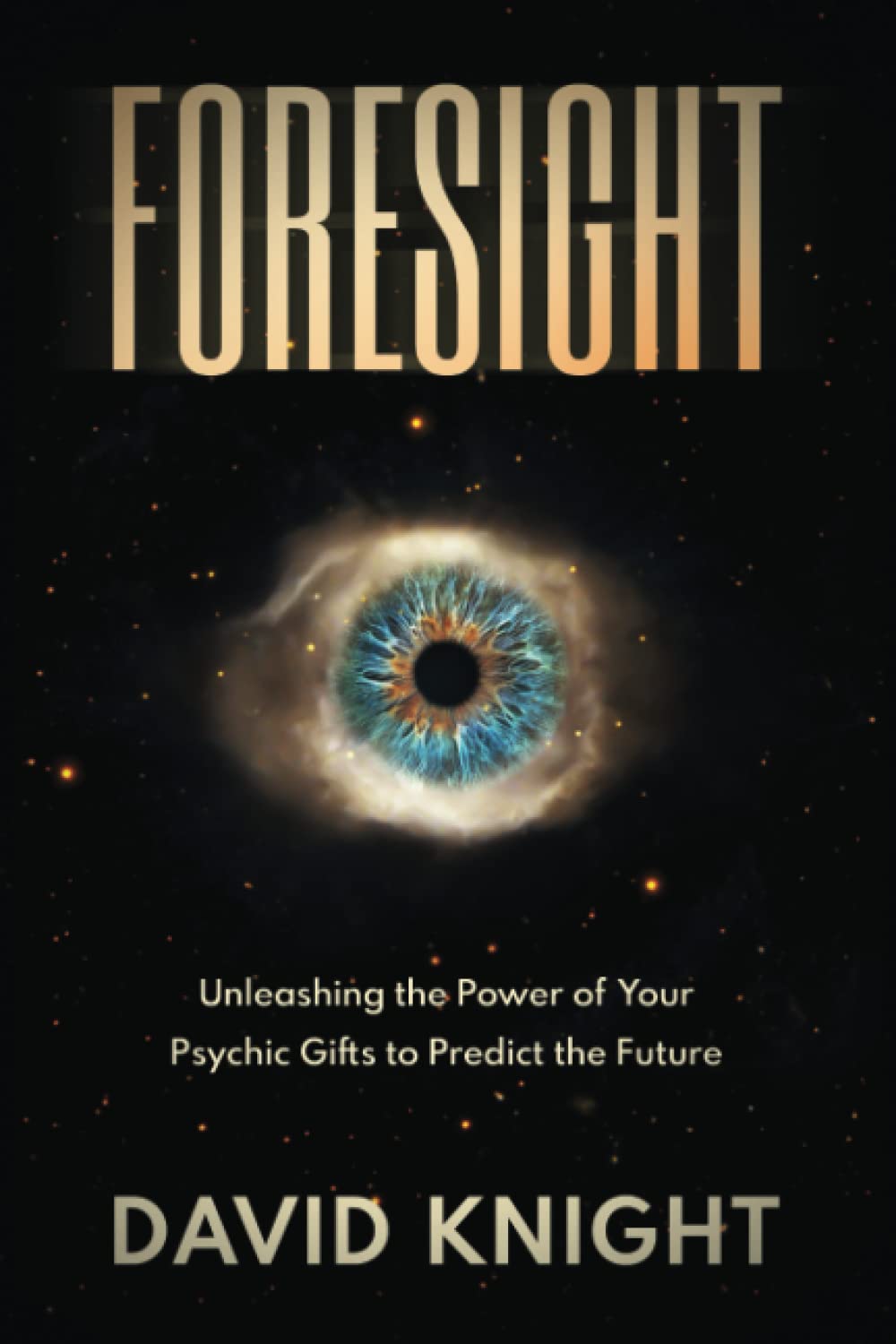 FORESIGHT: Unleashing the Power of Your Psychic Gifts to Predict the Future