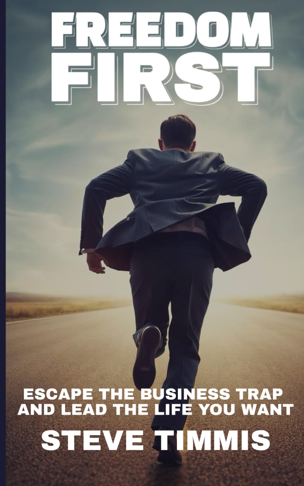 Freedom First: Build a Saleable Business, Unlock Personal Wealth, Exit on Your Terms