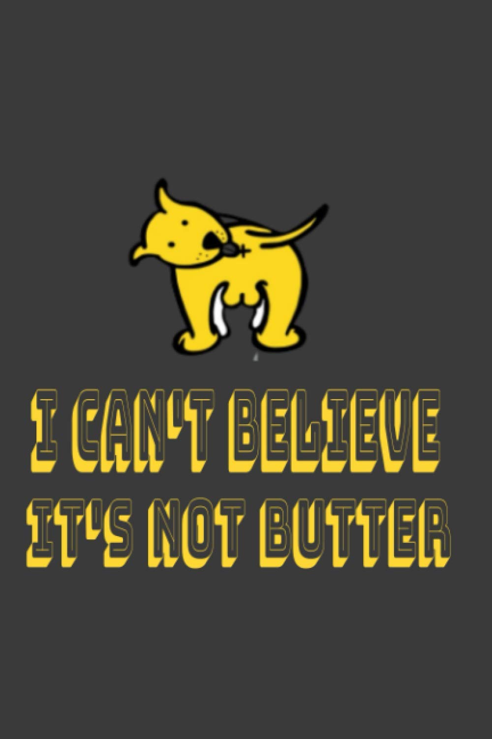I Can't Believe It's Not Butter: Funny Notebook Dog 100 pages lined