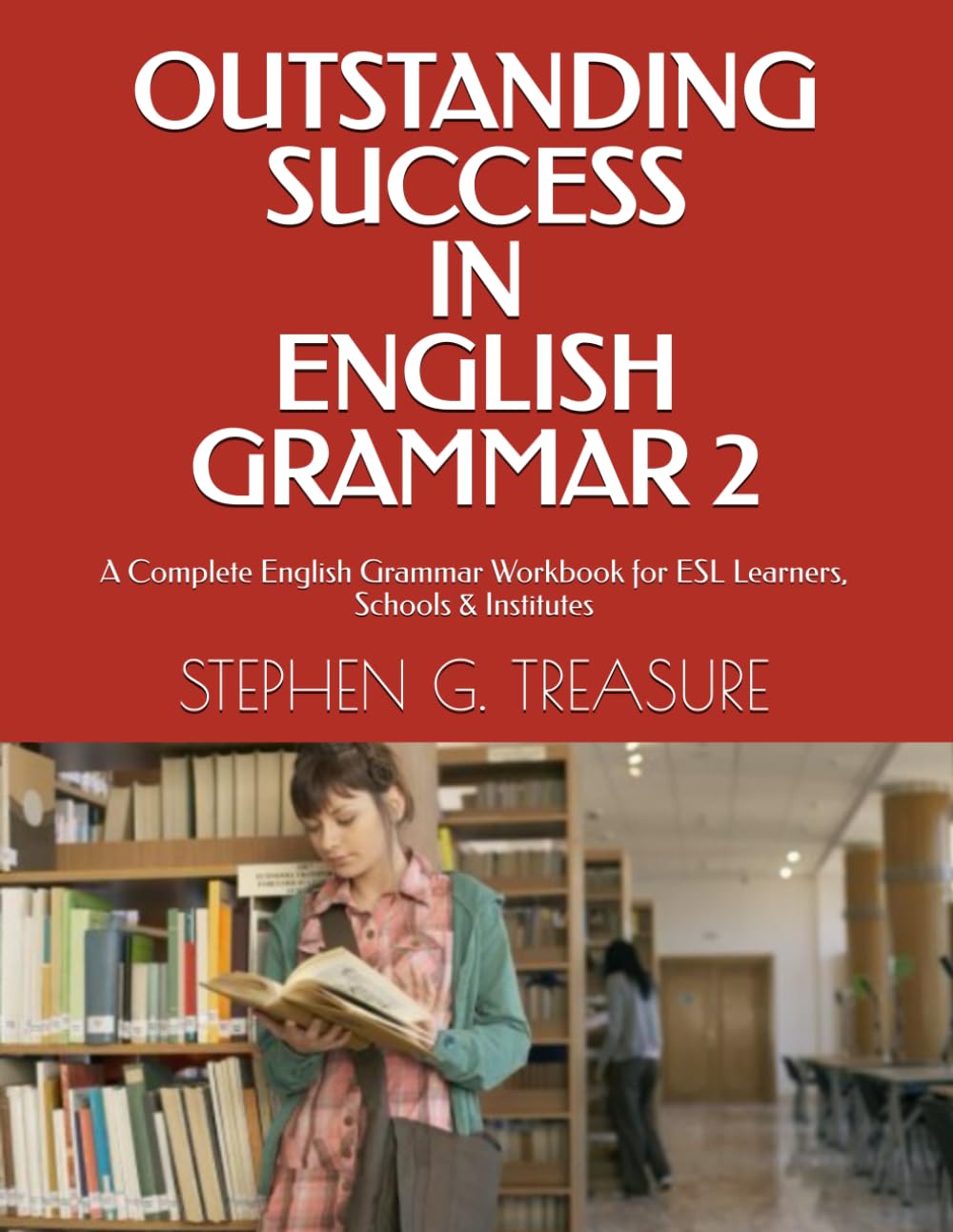 OUTSTANDING SUCCESS IN ENGLISH GRAMMAR 2: A Complete English Grammar Workbook for ESL Learners, Schools & Institutes (ENGLISH GRAMMAR SERIES)