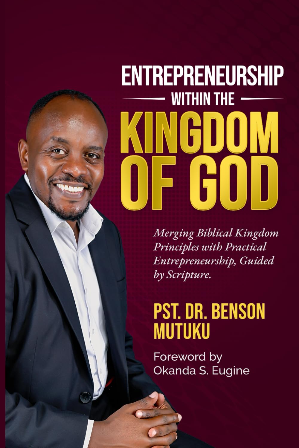 ENTREPRENEURSHIP WITHIN THE KINGDOM OF GOD: Merging Biblical Kingdom Principles with Practical Entrepreneurship, Guided by Scripture.