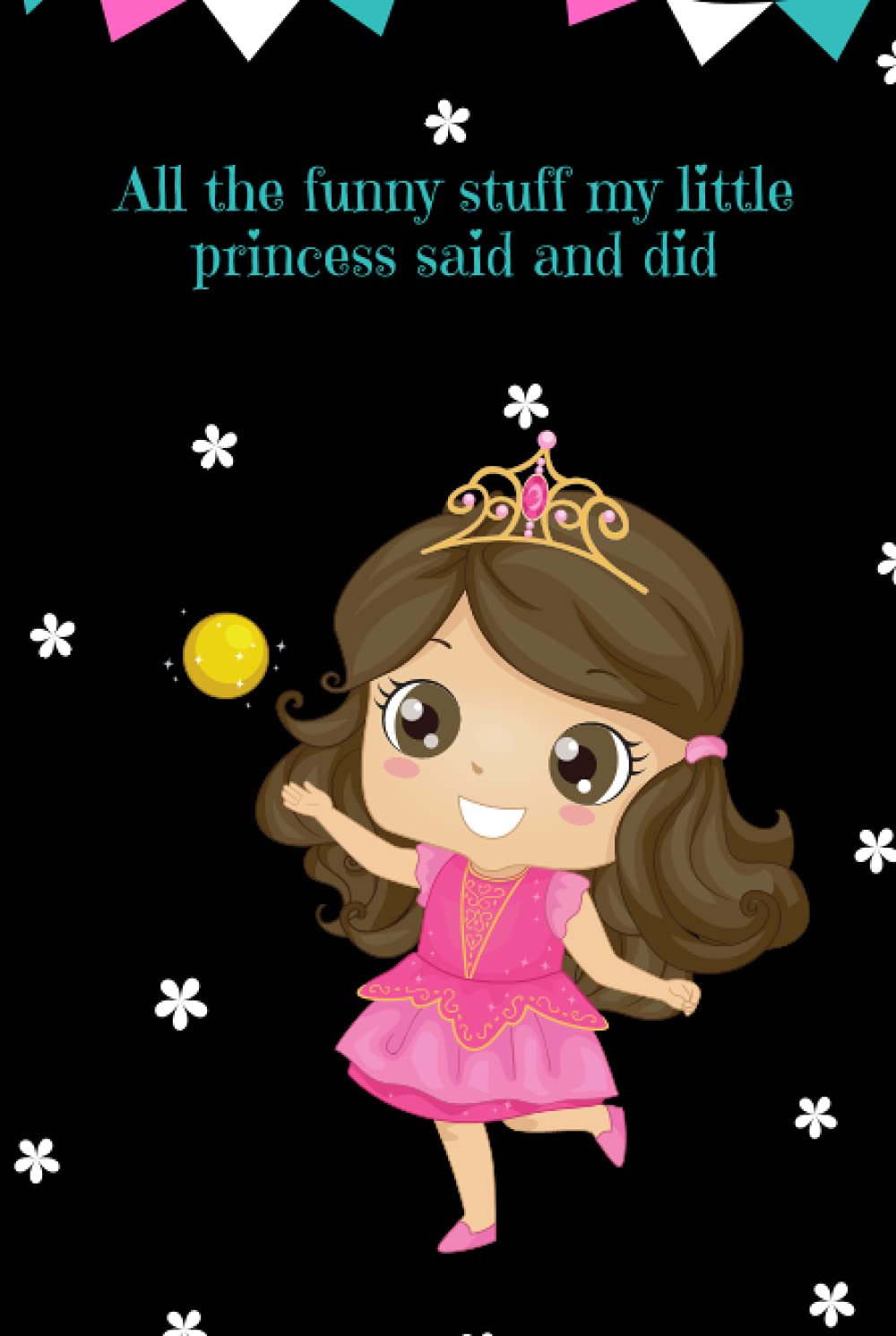 ALL THE FUNNY STUFF MY LITTLE PRINCESS SAID AND DID: My Kid's Quotes, Funny Quotes Kids, Stuff My Kid Said & Did, My Little Quotebook - A parents and grandparents Journal
