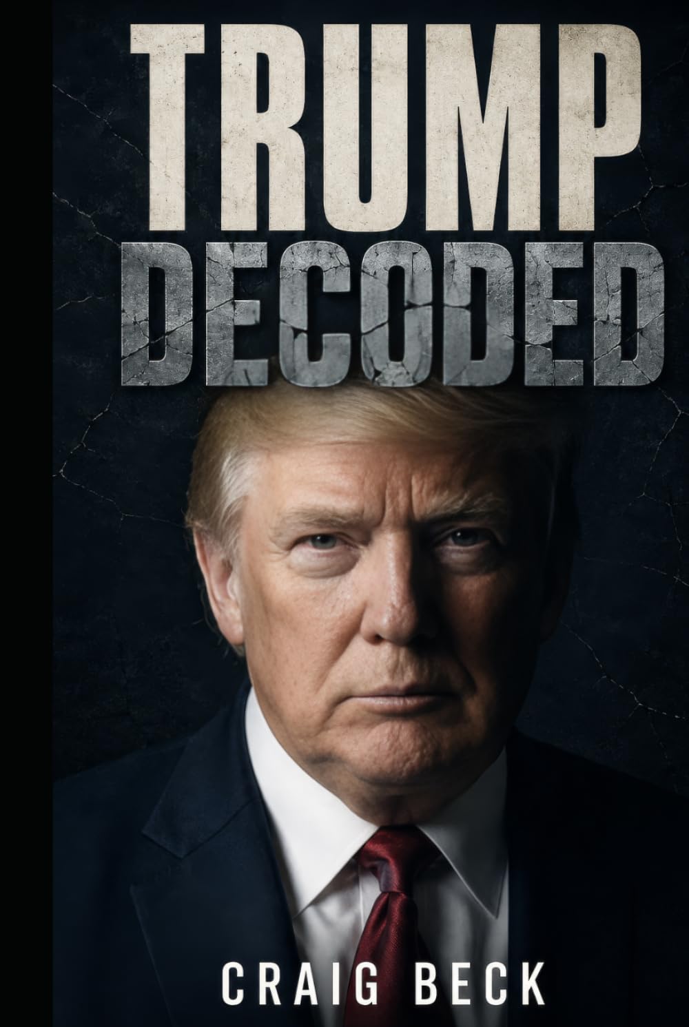 Trump Decoded: The Psychology Behind America’s Most Persuasive President (DECODED by Craig Beck)