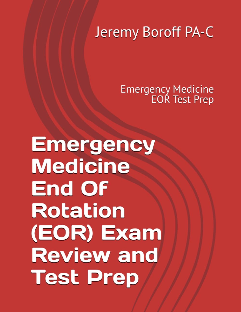Emergency Medicine End Of Rotation (EOR) Exam Review and Test Prep: Emergency Medicine EOR Test Prep