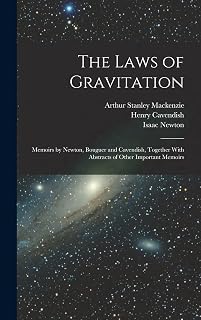The Laws of Gravitation: Memoirs by Newton, Bouguer and Cavendish, Together With Abstracts of Other Important Memoirs