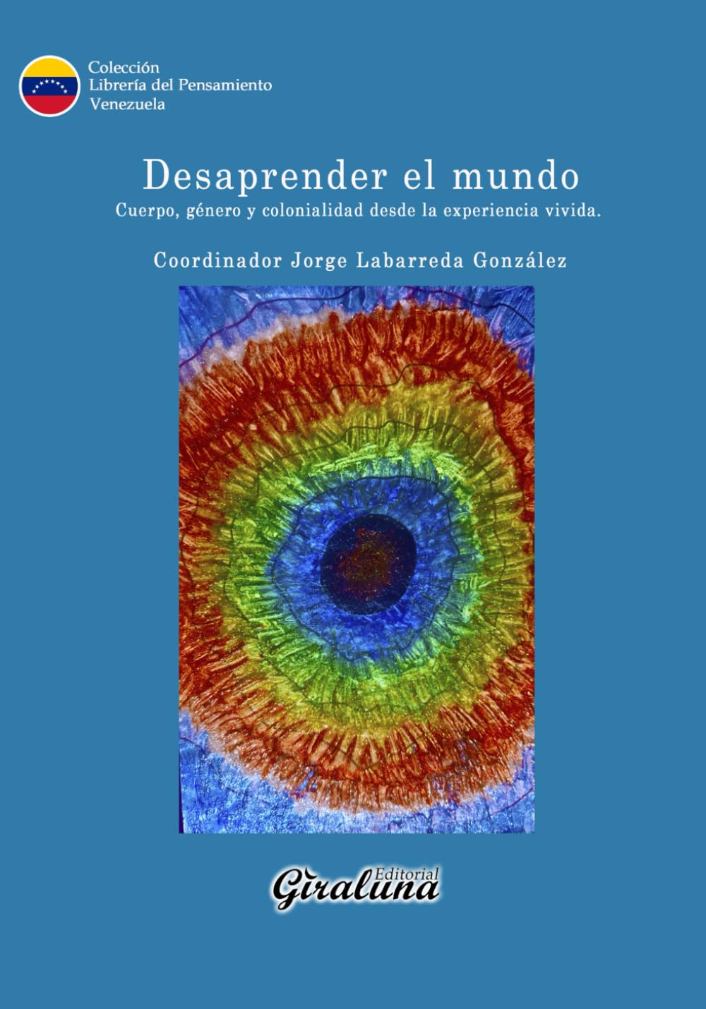 Desaprender el mundo: Cuerpo, género y colonialidad desde la experiencia vivida.