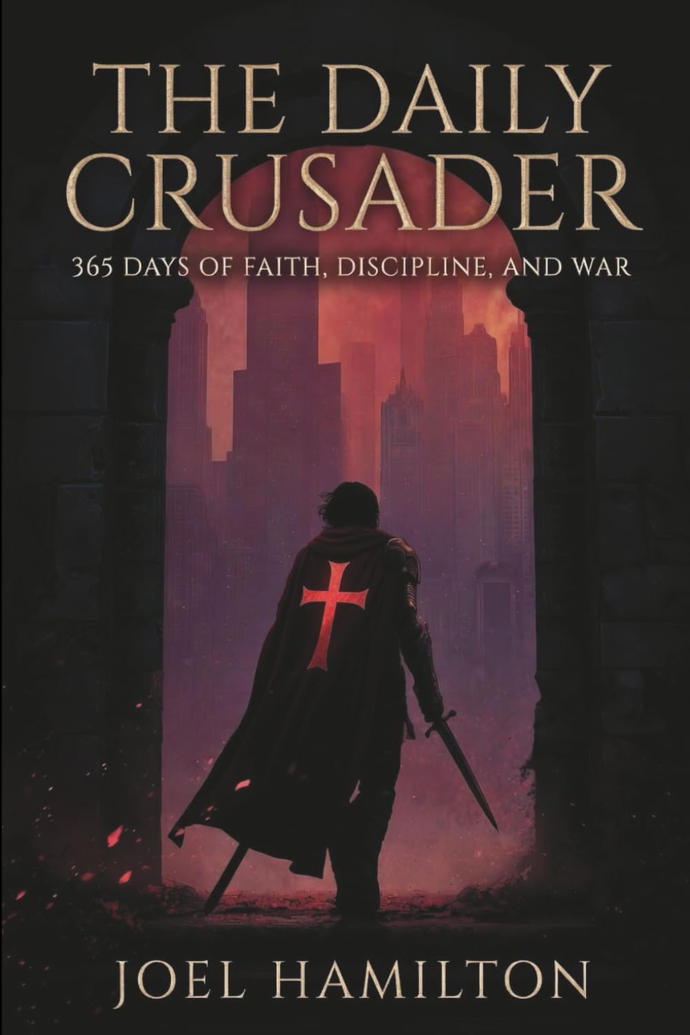 The Daily Crusader: 365 Days of Faith, Discipline, and War