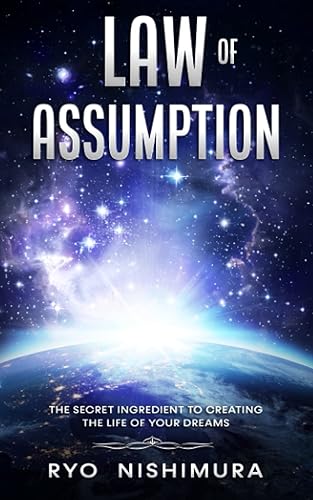 Law of Assumption: The Secret Ingredient to Creating the Life of Your Dreams (Manifesting Your Best Life)