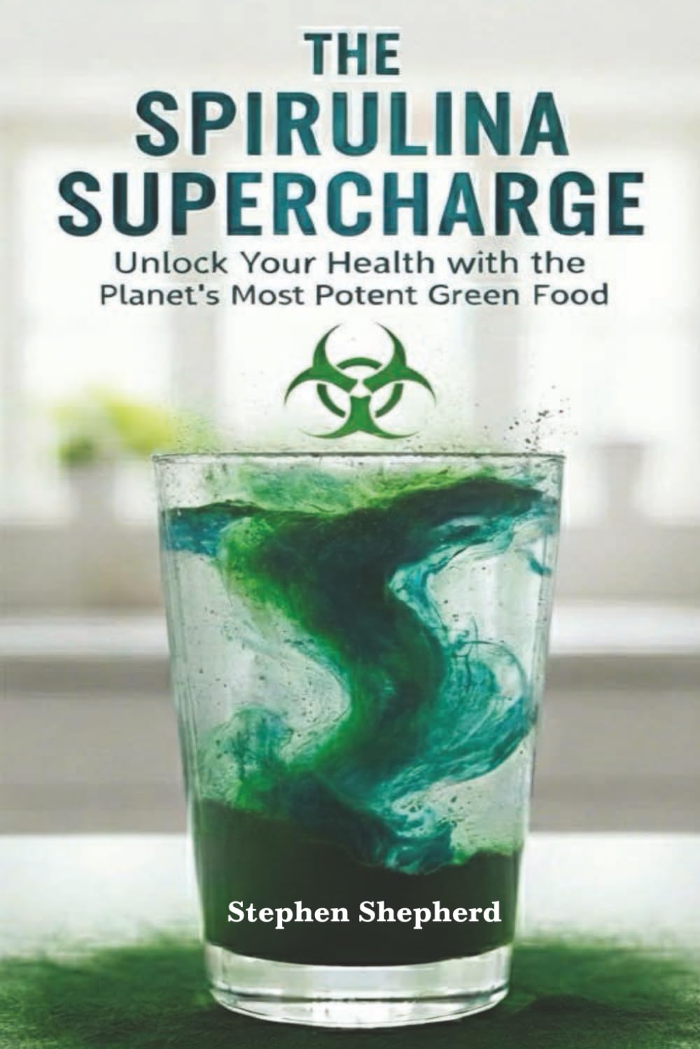 The Spirulina Supercharge: Unlock Your Health with the Planet's Most Potent Green Food: A Definitive Guide to Maximizing Energy, Detoxification, and ... Plus Delicious Recipes to Conquer the Taste.