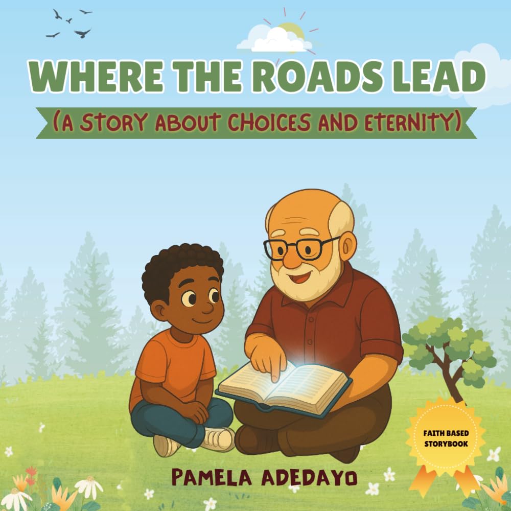 Where the Roads Lead: A Story About Choices and Eternity (Anointed Kids Chronicles: Stories of Faith and Eternal Truths For Young Hearts)