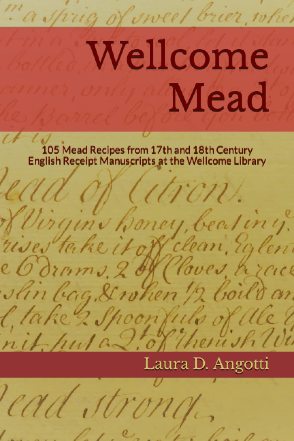 Wellcome Mead: 105 Mead Recipes from 17th and 18th Century English Receipt Books at the Wellcome Library: 2 (Historical Brewing Sourcebooks)
