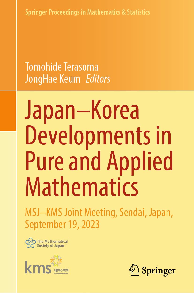 Japan–Korea Developments in Pure and Applied Mathematics: MSJ–KMS Joint Meeting, Sendai, Japan, September 19, 2023 (Springer Proceedings in Mathematics & Statistics, 546)
